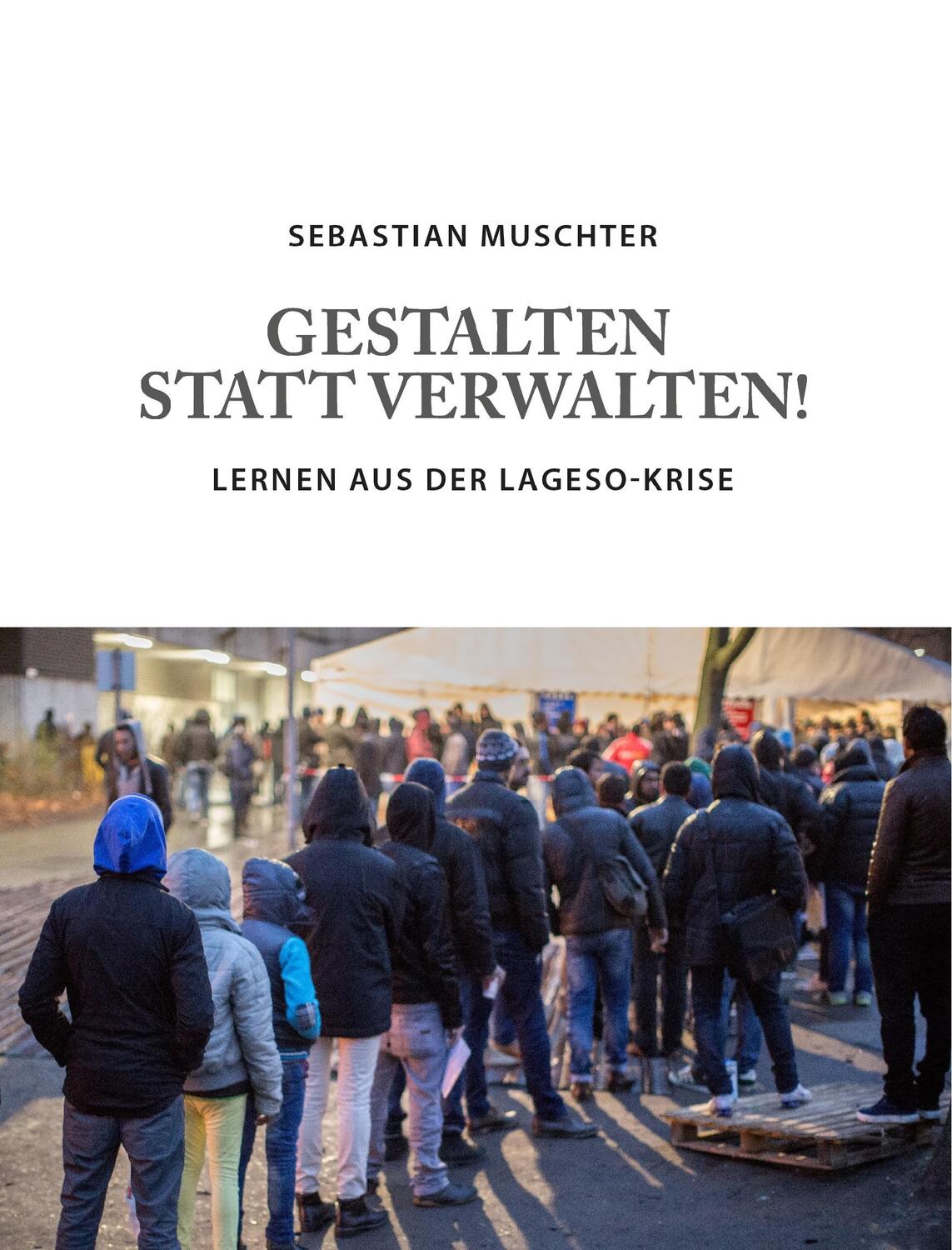 Cover: 9783981936810 | Gestalten statt Verwalten! | Lernen aus der LAGeSo-Krise | Muschter