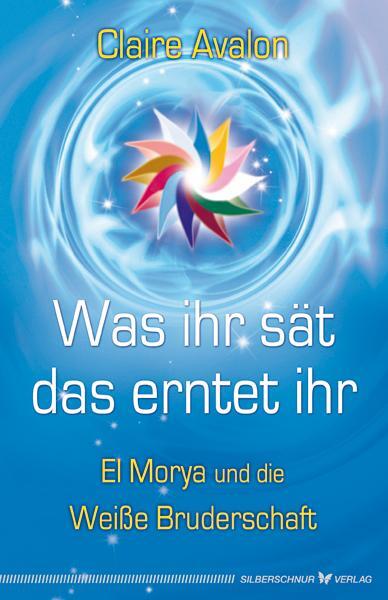 Cover: 9783898454186 | Was ihr sät, das erntet ihr | El Morya und die Weiße Bruderschaft