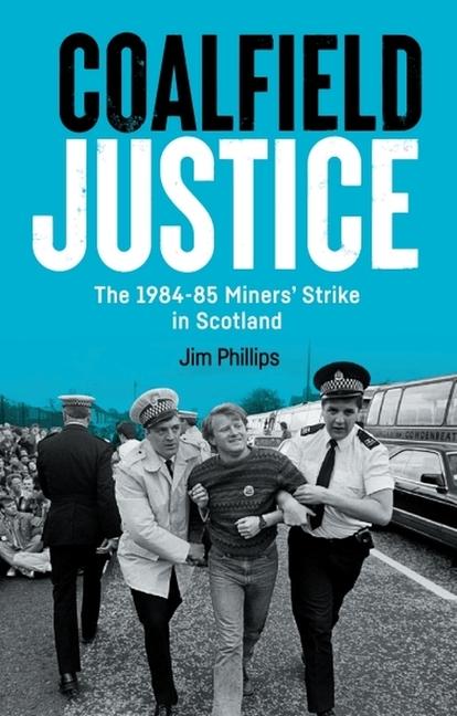 Cover: 9781399536509 | Coalfield Justice | The 1984-85 Miners' Strike in Scotland | Phillips