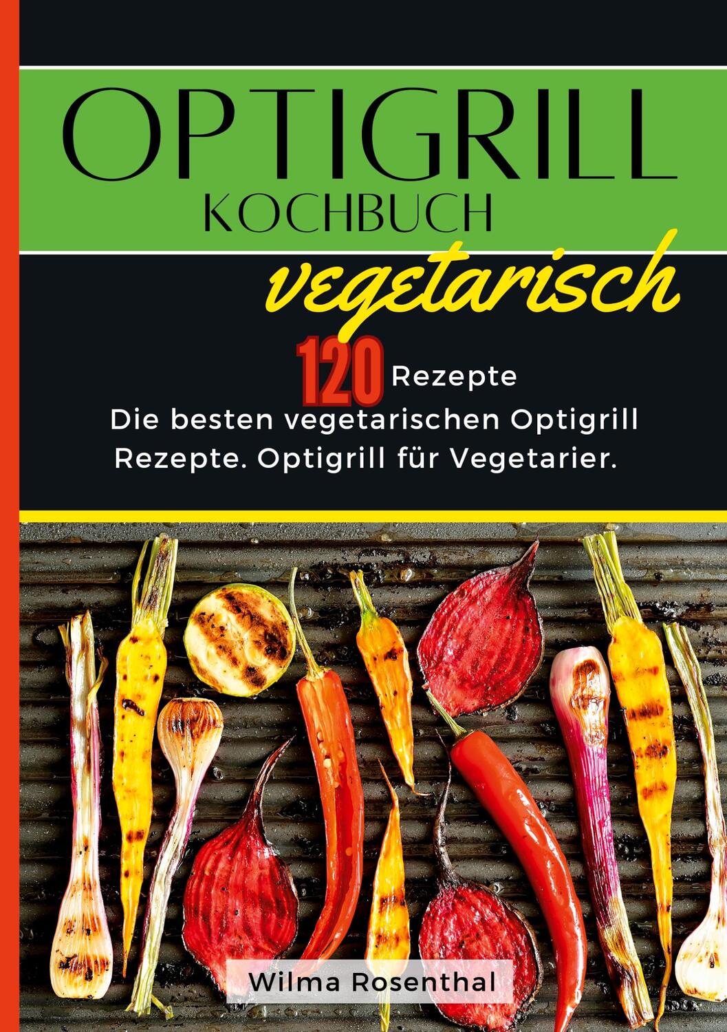 Cover: 9783384353412 | Optigrill Kochbuch Vegetarisch- 120 Rezepte | Wilma Rosenthal | Buch