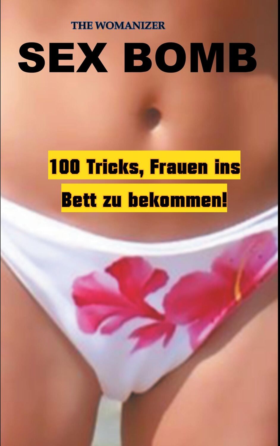 Cover: 9783844805741 | Sex Bomb | 100 Tricks, Frauen ins Bett zu bekommen | The Womanizer