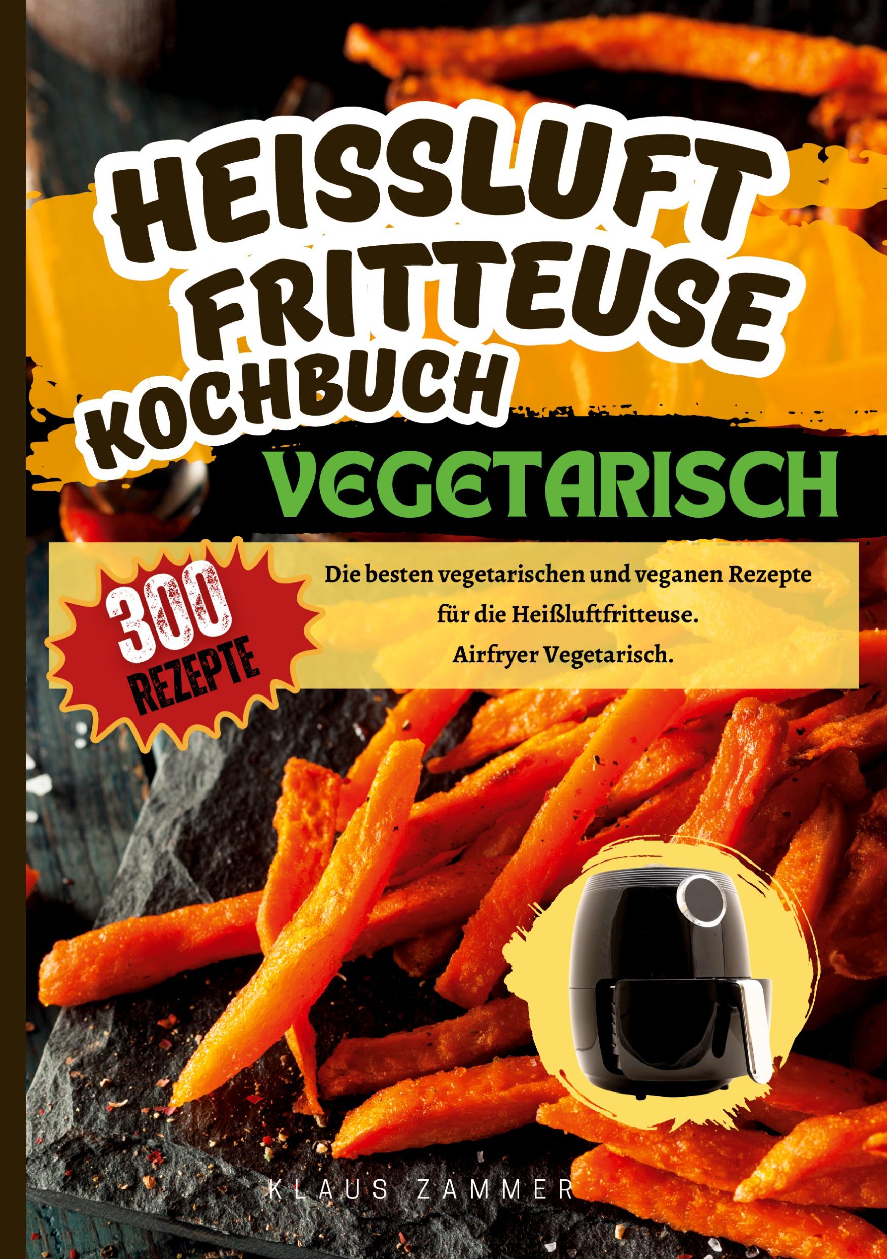 Cover: 9783384362728 | Heißluftfritteuse Kochbuch Vegetarisch¿300 Rezepte | Klaus Zammer