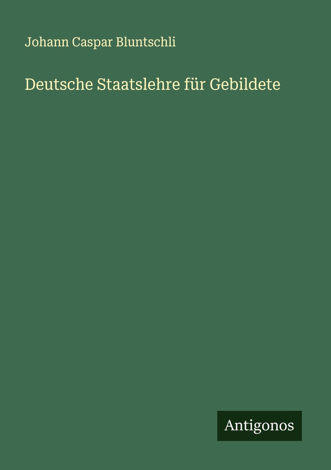 Cover: 9783386437011 | Deutsche Staatslehre für Gebildete | Johann Caspar Bluntschli | Buch