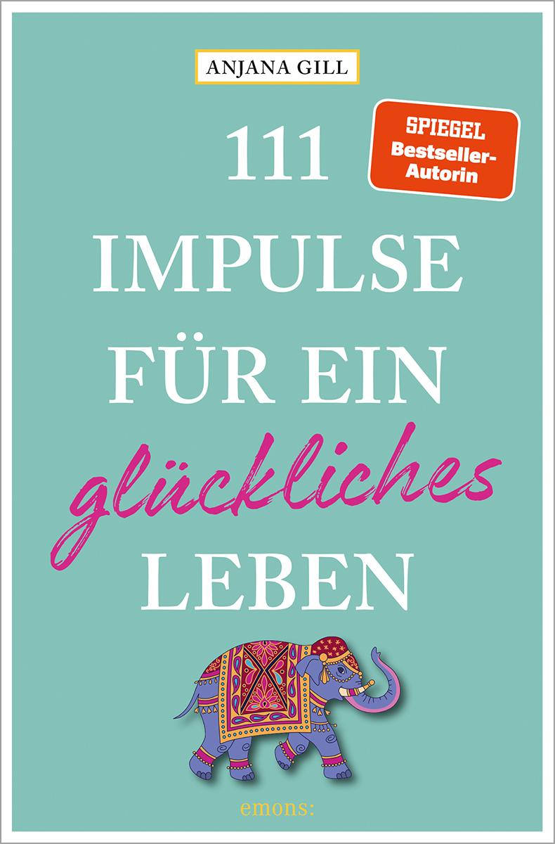 Cover: 9783740817473 | 111 Impulse für ein glückliches Leben | Anjana Gill | Taschenbuch