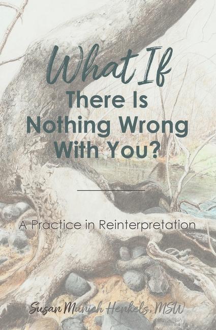 Cover: 9780692188545 | What if There Is Nothing Wrong With You: A Practice in...