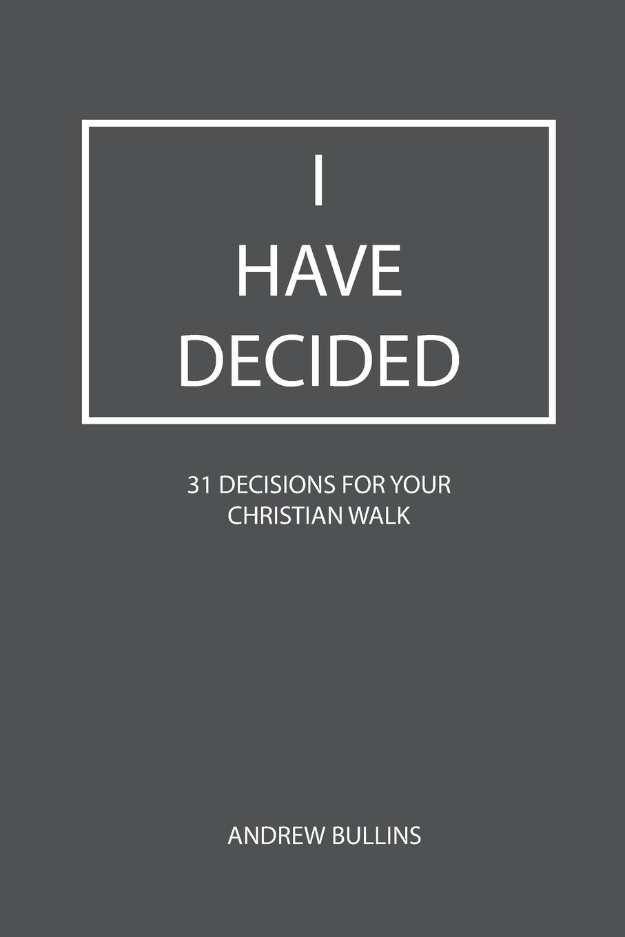 Cover: 9780578590028 | I Have Decided | 31 Decisions For Your Christian Walk | Andrew Bullins