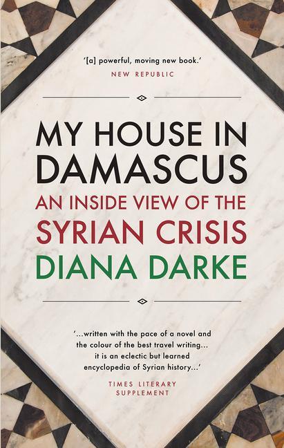 Cover: 9781908323996 | My House in Damascus: An Inside View of the Syrian Crisis | Darke