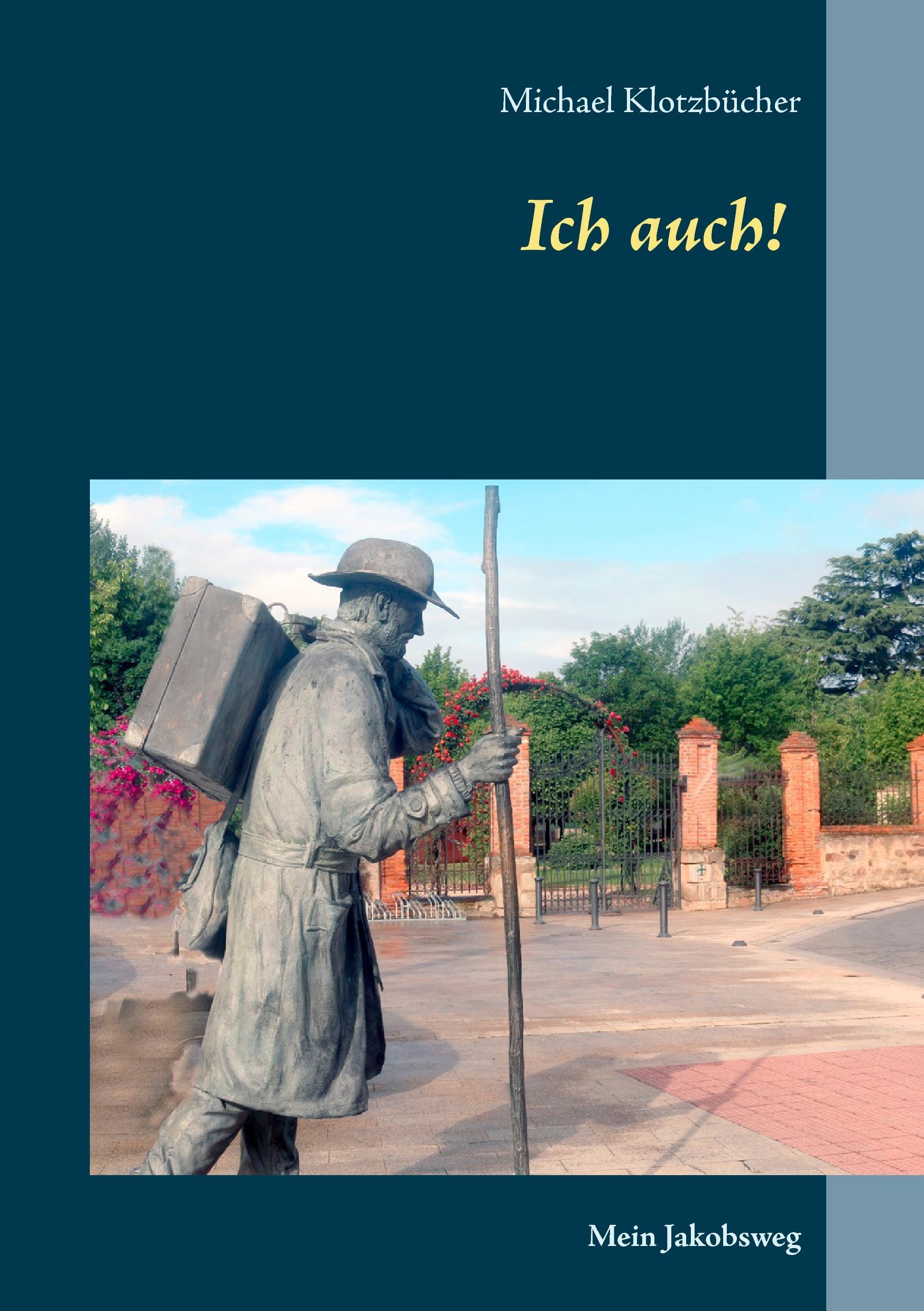 Cover: 9783734798382 | Ich auch! | Mein Jakobsweg | Michael Klotzbücher | Taschenbuch | 2015