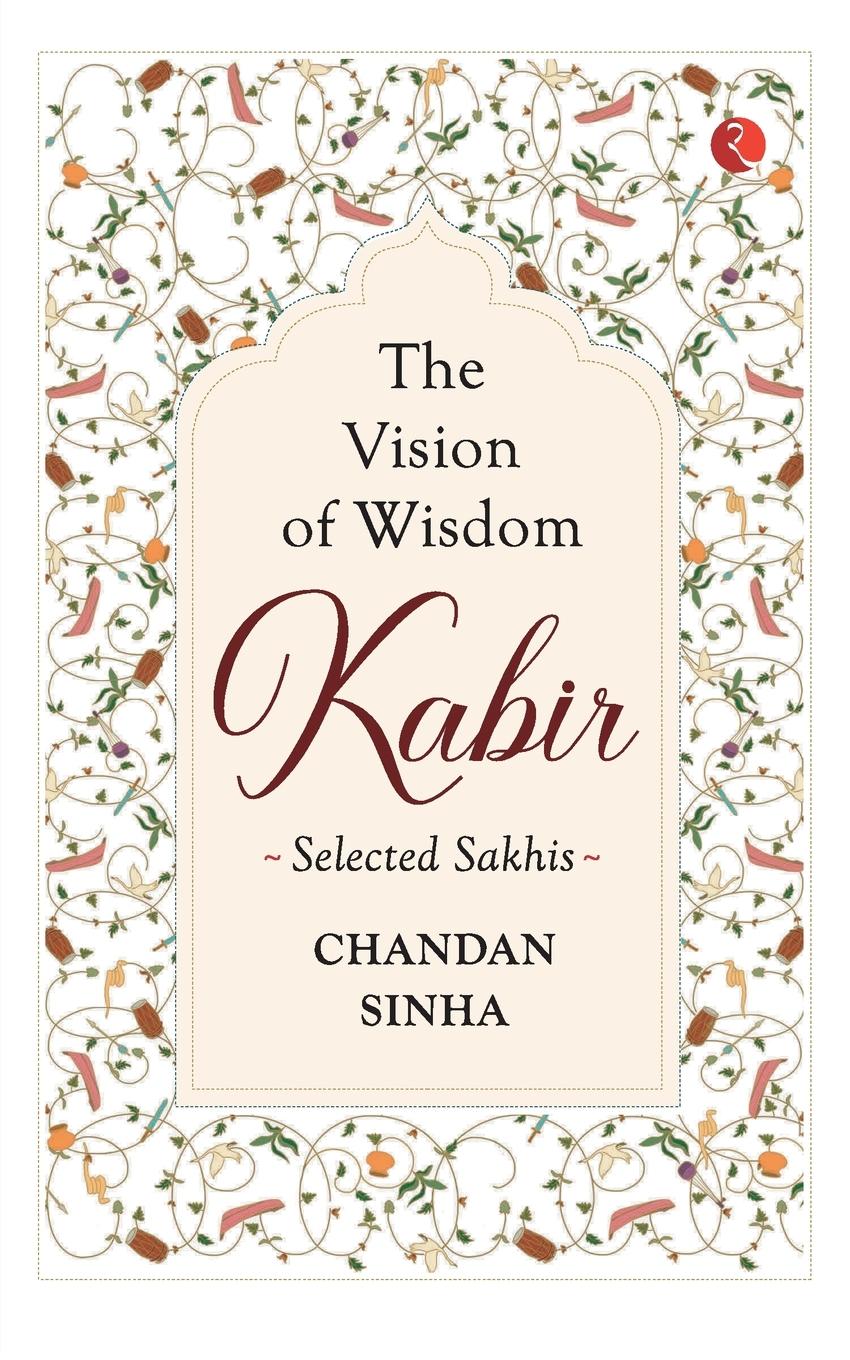 Cover: 9789389967739 | Kabir The Vision Of Wisdom | Chandan Sinha | Taschenbuch | Englisch