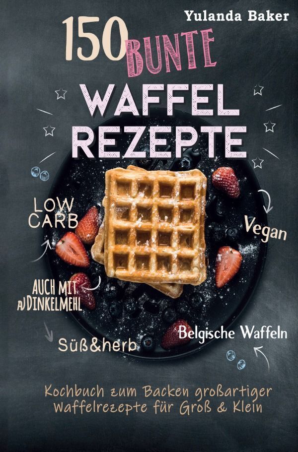 Cover: 9783757553104 | 150 bunte Waffel Rezepte: Low Carb, Vegan, auch mit Dinkelmehl,...