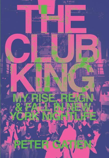 Cover: 9781542015318 | The Club King: My Rise, Reign, and Fall in New York Nightlife | Gatien