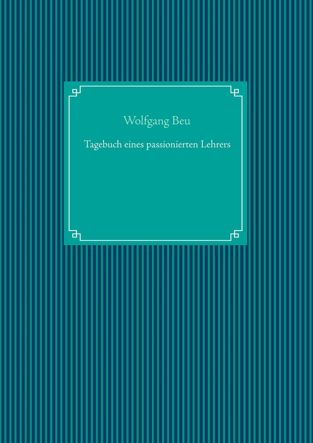 Cover: 9783750416284 | Tagebuch eines passionierten Lehrers | Wolfgang Beu | Taschenbuch