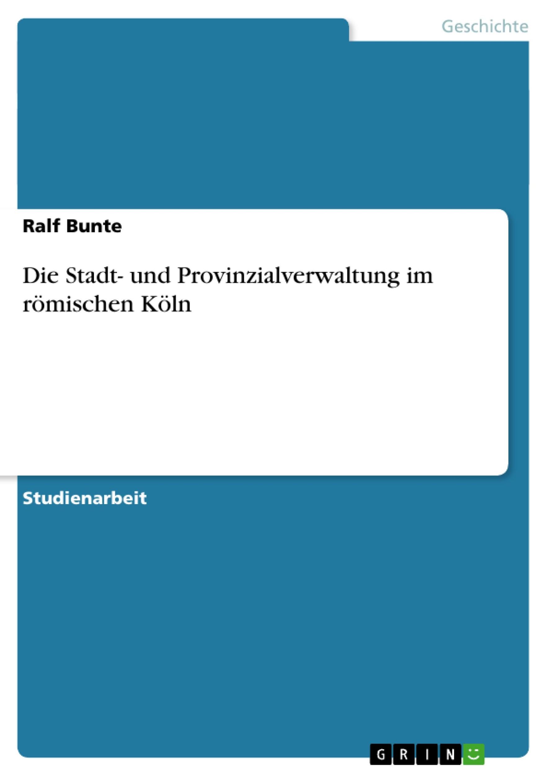 Cover: 9783638643320 | Die Stadt- und Provinzialverwaltung im römischen Köln | Ralf Bunte