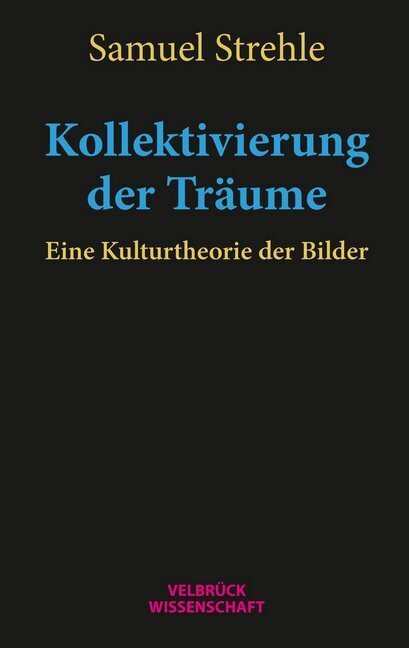 Cover: 9783958321724 | Kollektivierung der Träume | Eine Kulturtheorie der Bilder | Strehle