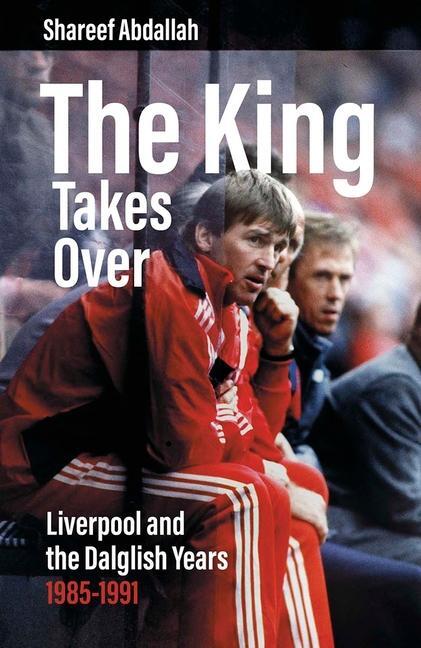 Cover: 9781801504676 | The King Takes Over | Liverpool and the Dalglish Years 1985-1991