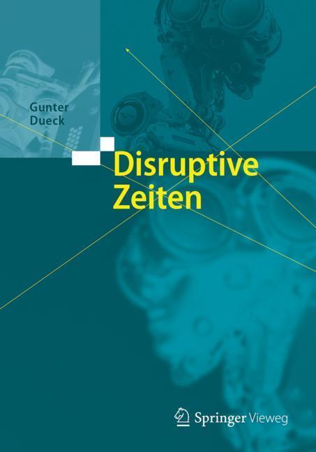 Cover: 9783662548806 | Disruptive Zeiten | Gunter Dueck | Buch | HC runder Rücken kaschiert