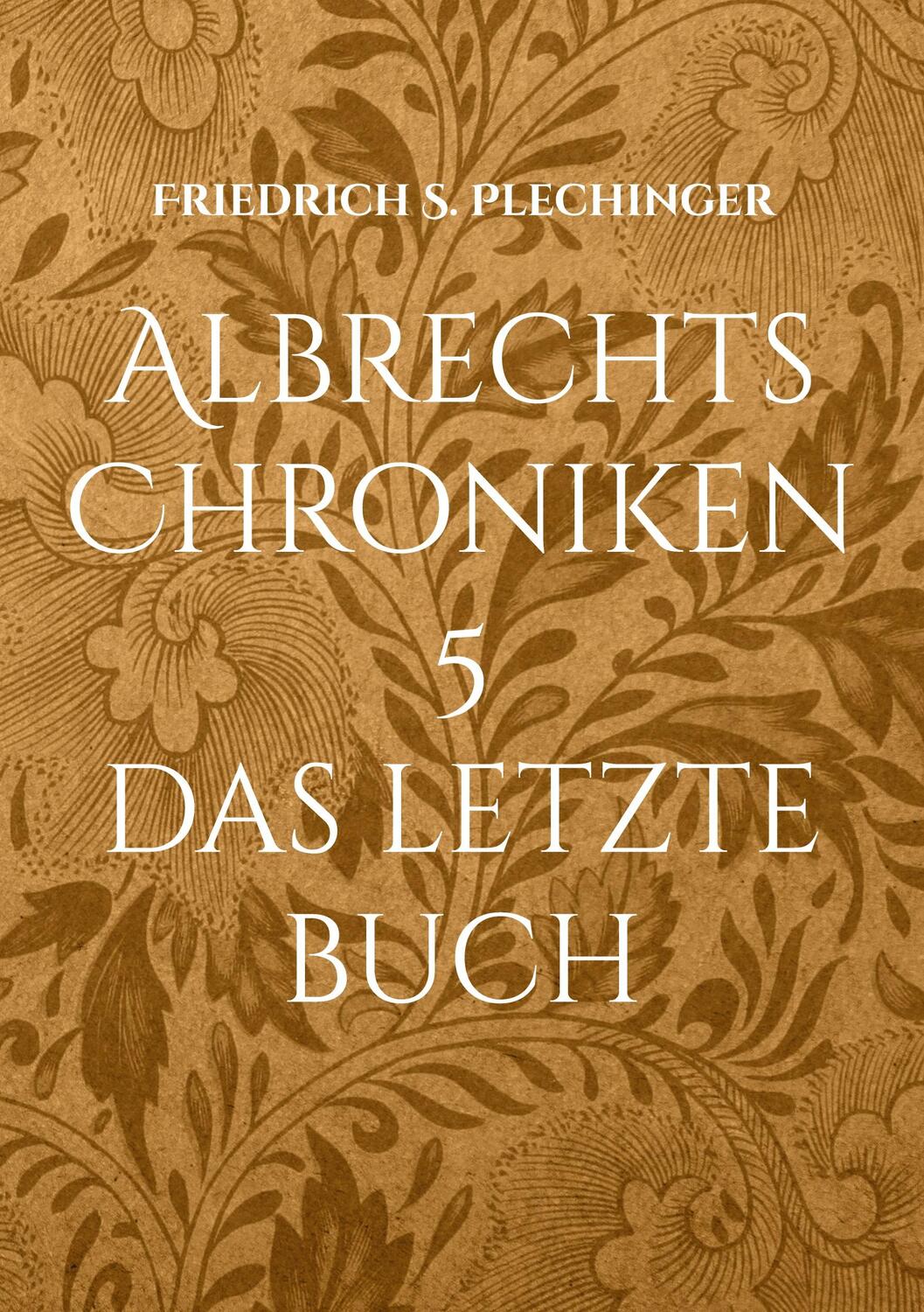 Cover: 9783755780595 | Albrechts Chroniken 5 | Das letzte Buch | Friedrich S. Plechinger