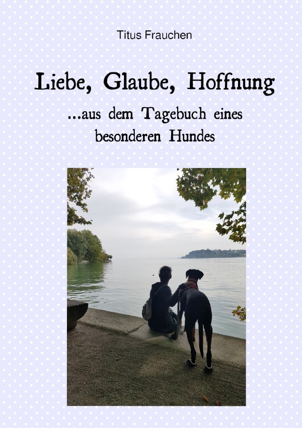 Cover: 9783750297531 | Liebe, Glaube, Hoffnung ...aus dem Tagebuch eines besonderen Hundes