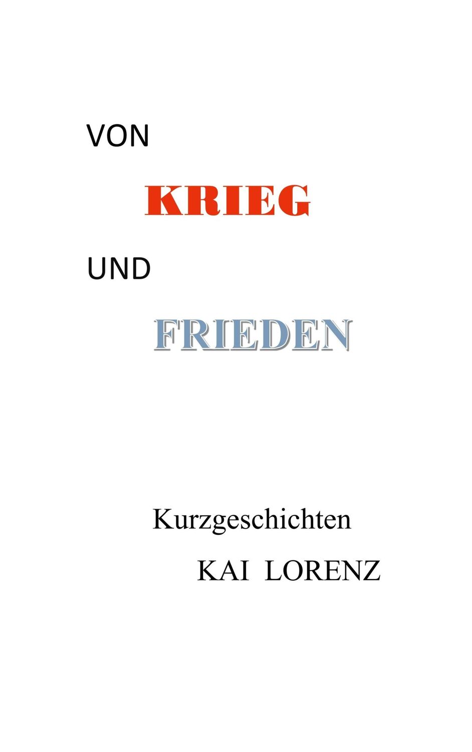 Cover: 9783751919654 | Von Krieg und Frieden | Kurzgeschichten | Kai Lorenz | Taschenbuch