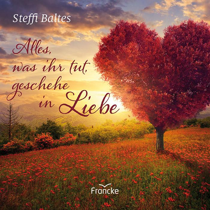 Cover: 9783963623561 | Alles, was ihr tut, geschehe in Liebe | Steffi Baltes | Broschüre