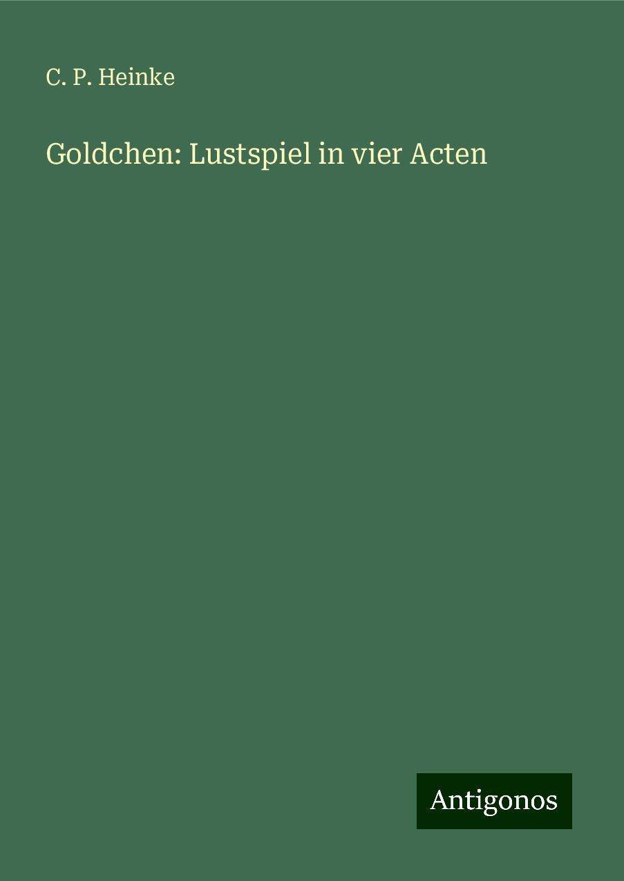 Cover: 9783386942836 | Goldchen: Lustspiel in vier Acten | C. P. Heinke | Buch | 104 S.