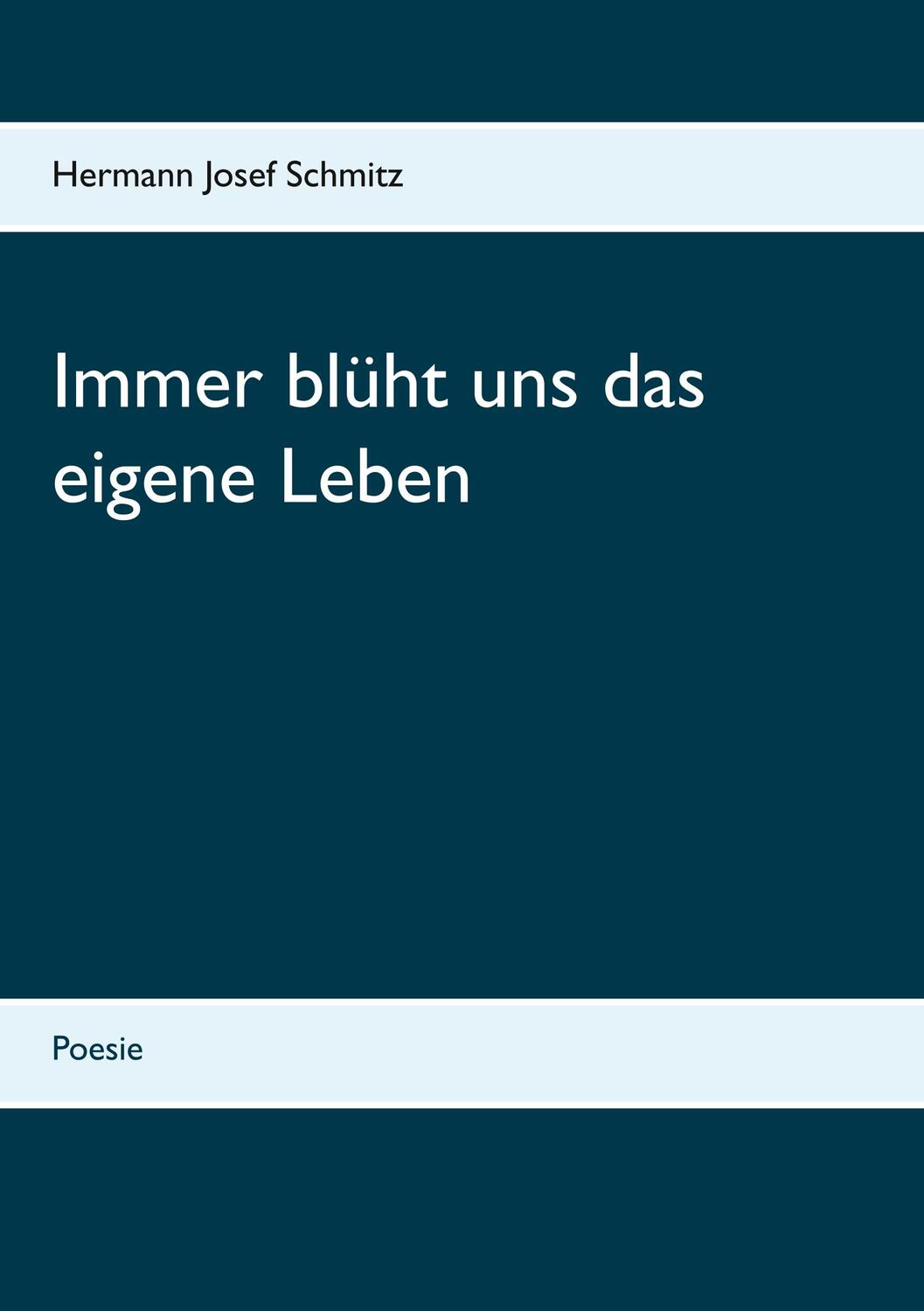 Cover: 9783749430857 | Immer blüht uns das eigene Leben | Poesie | Hermann Josef Schmitz