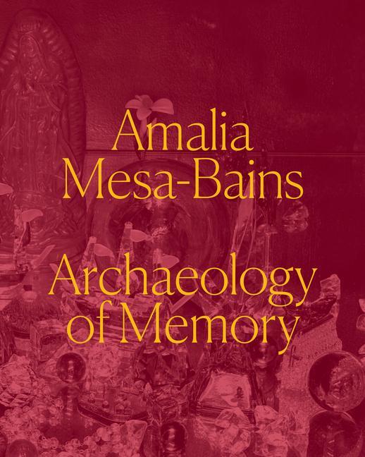 Cover: 9780520395718 | Amalia Mesa-Bains | Archaeology of Memory | Laura E. Perez (u. a.)