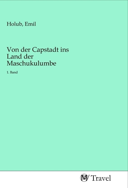 Cover: 9783968843063 | Von der Capstadt ins Land der Maschukulumbe | 1. Band | Emil Holub