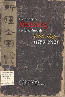 Cover: 9781626430747 | The Story of Xinjiang Revealed through Old Maps (1759-1912) | Yao Wang