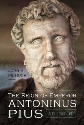 Cover: 9781526773982 | The Reign of Emperor Antoninus Pius, AD 138-161 | John S Mchugh | Buch