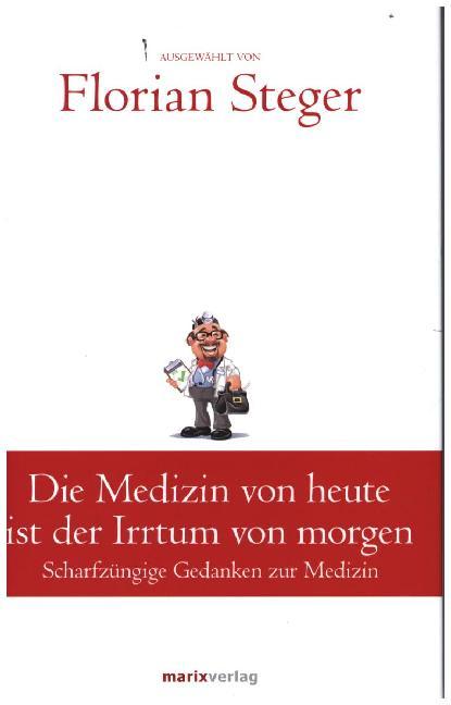 Cover: 9783737410540 | Die Medizin von heute ist der Irrtum von morgen | Florian Steger