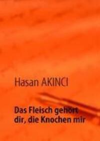 Cover: 9783837040388 | Das Fleisch gehört dir, die Knochen mir | Hasan Akinci | Taschenbuch