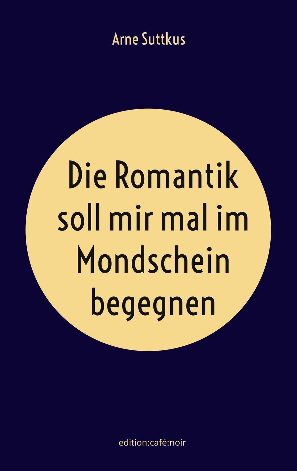 Cover: 9783759750396 | Die Romantik soll mir mal im Mondschein begegnen | Arne Suttkus | Buch