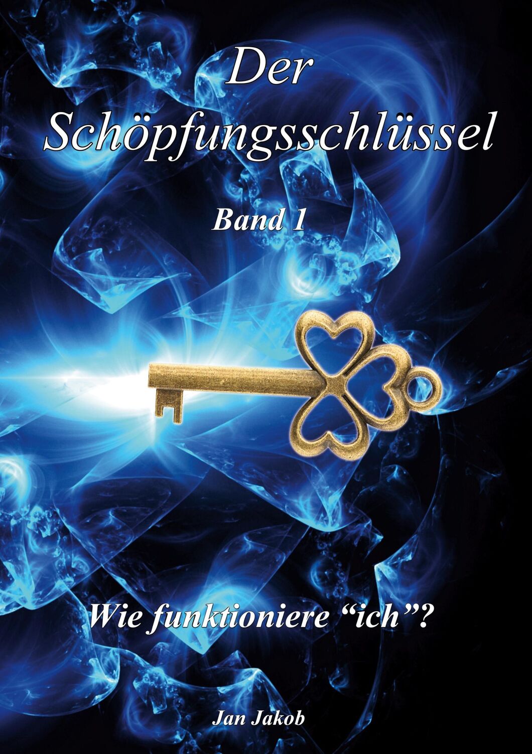 Cover: 9783758373541 | Der Schöpfungsschlüssel Band 1 | Wie funktioniere "ich"? | Jan Jakob