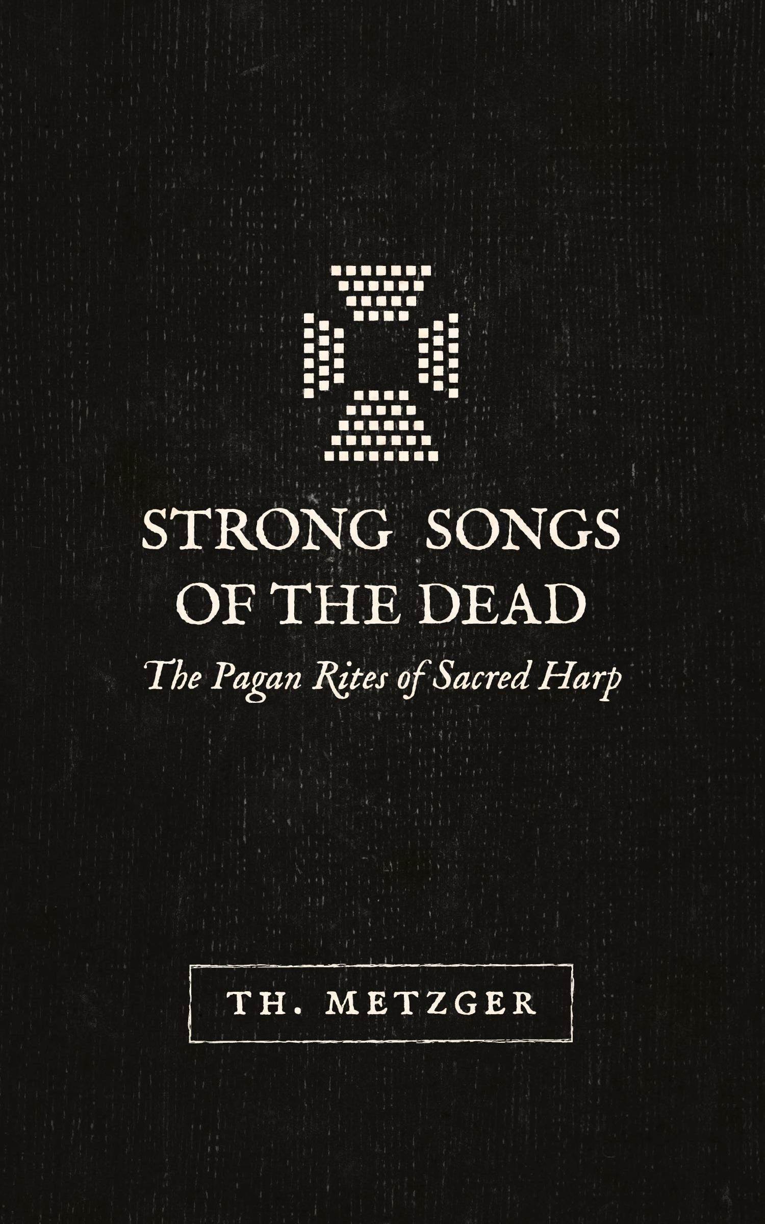 Cover: 9781943687336 | Strong Songs of the Dead | The Pagan Rites of Sacred Harp | Metzger