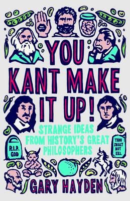 Cover: 9781851688456 | You Kant Make It Up | Strange Ideas from History's Great Philosophers