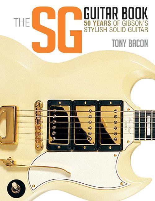 Cover: 9781480399259 | The Sg Guitar Book | 50 Years of Gibson's Stylish Solid Guitar | Bacon