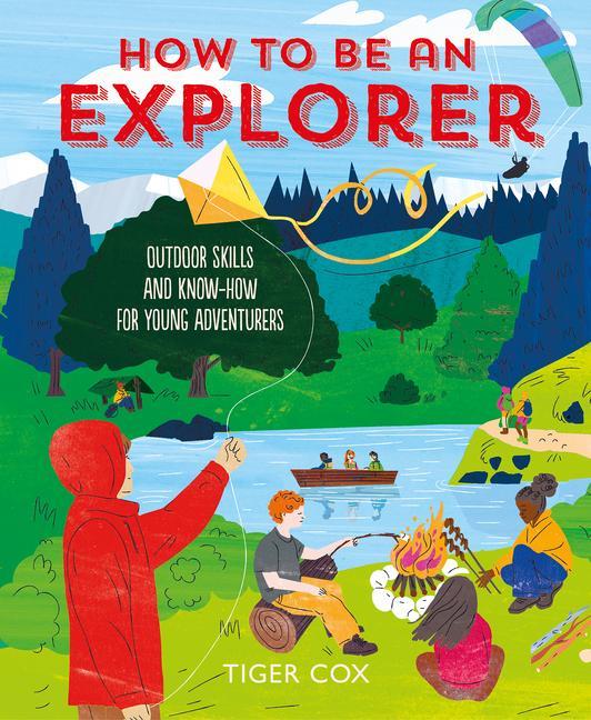 Cover: 9781787081178 | How to Be an Explorer: Outdoor Skills and Know-How for Young...