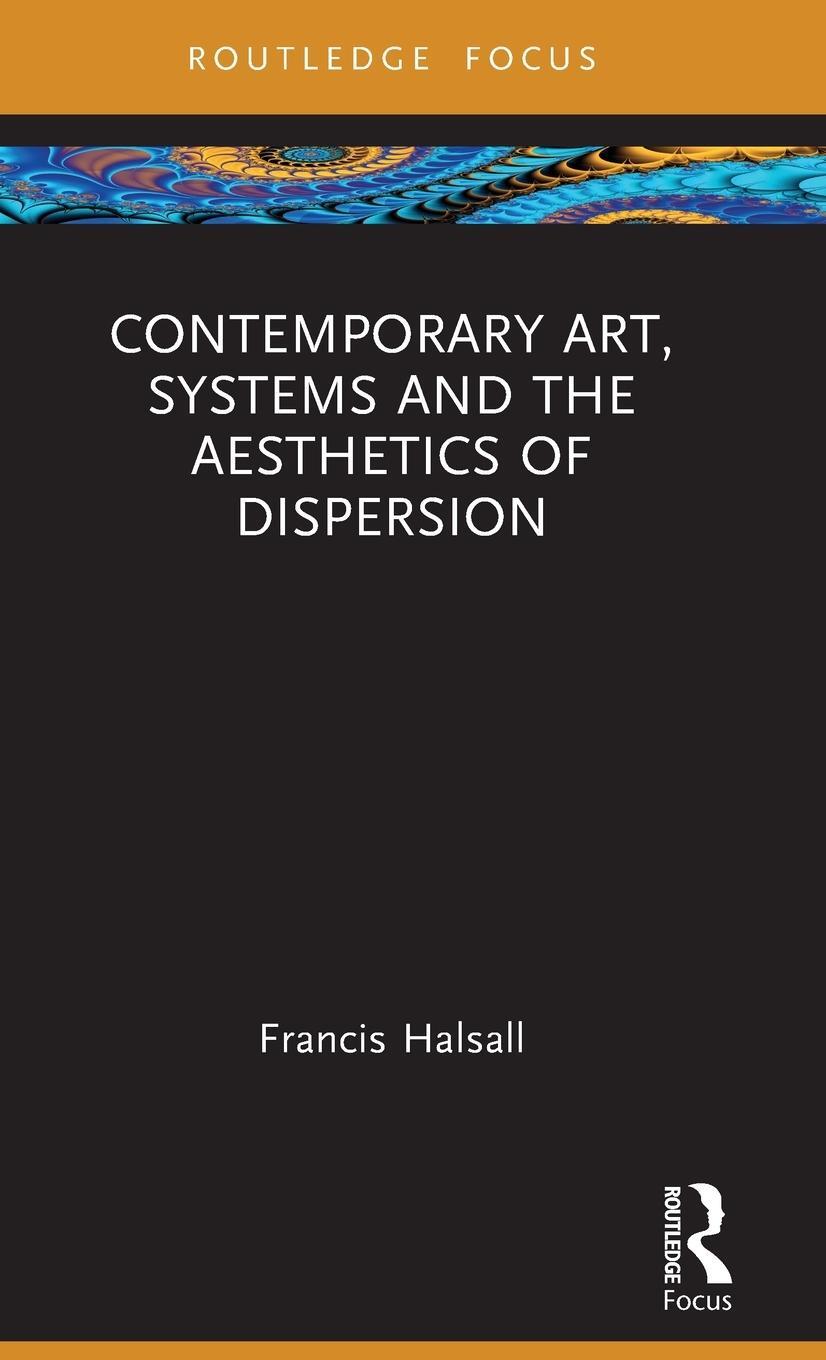 Cover: 9781032324920 | Contemporary Art, Systems and the Aesthetics of Dispersion | Halsall