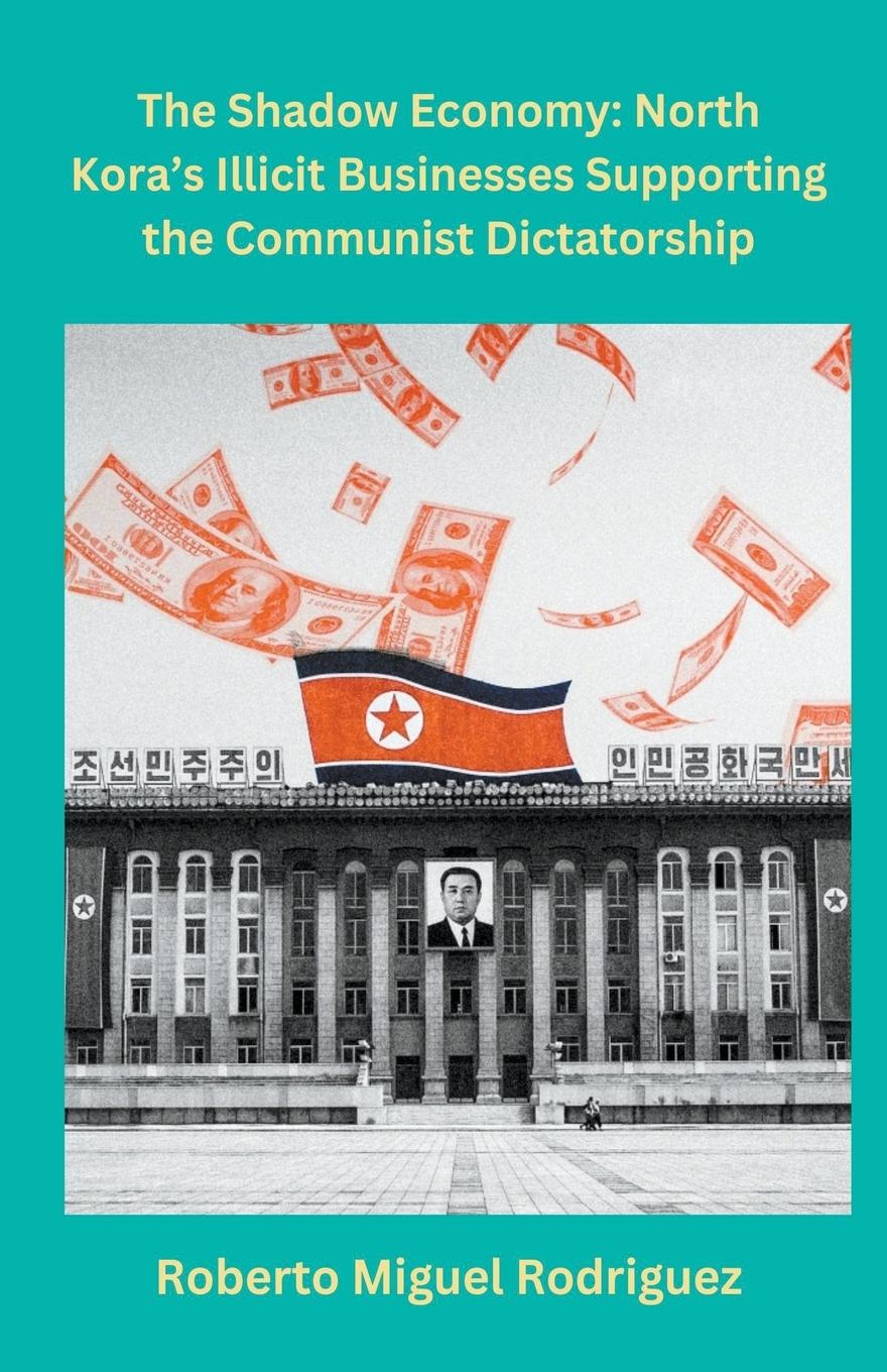 Cover: 9798223511229 | North Korea's Illicit Businesses Supporting the Communist Dictatorship