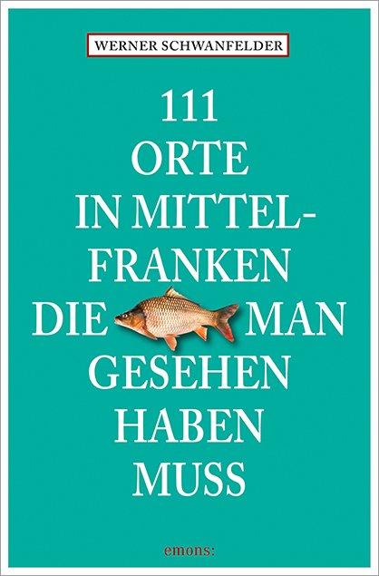 Cover: 9783740811716 | 111 Orte in Mittelfranken, die man gesehen haben muss | Schwanfelder