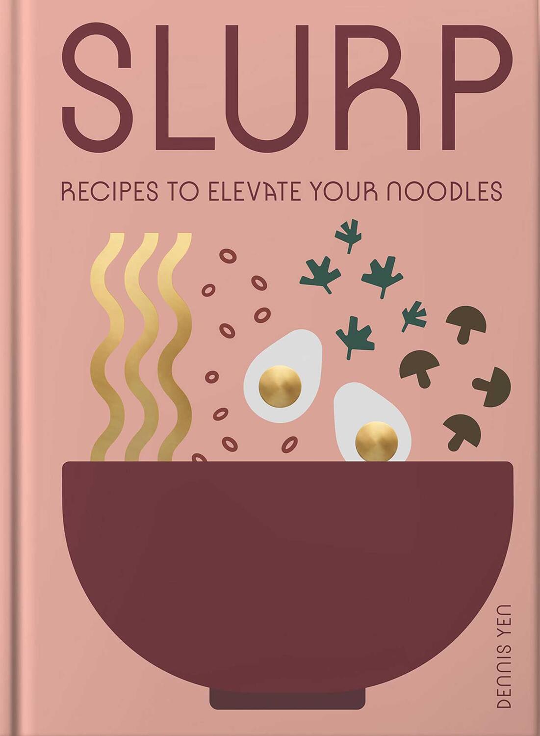 Cover: 9781962098106 | Slurp | Recipes to Elevate Your Noodles | Dennis Yen | Buch | Englisch