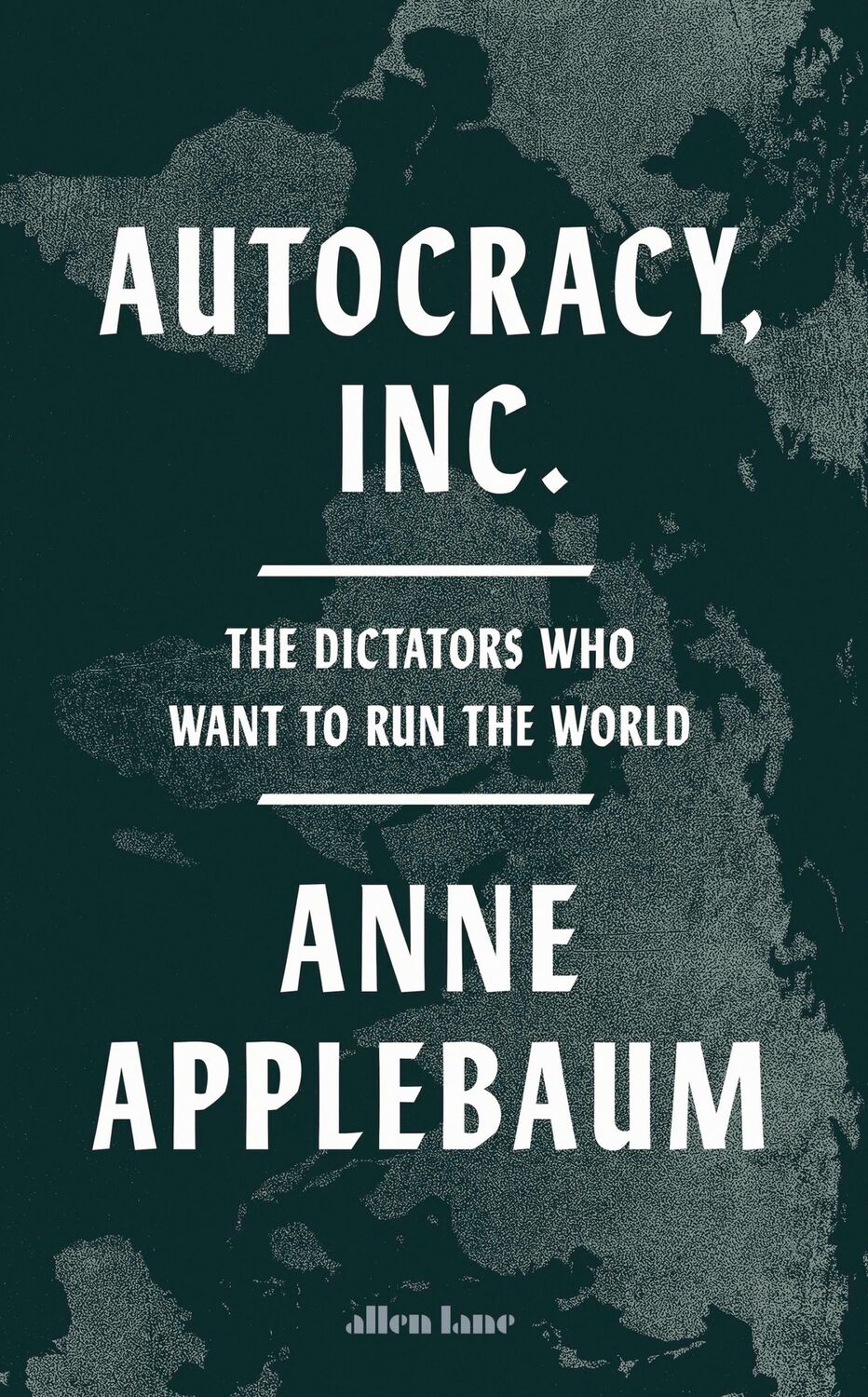 Cover: 9780241627891 | Autocracy, Inc | The Dictators Who Want to Run the World | Applebaum