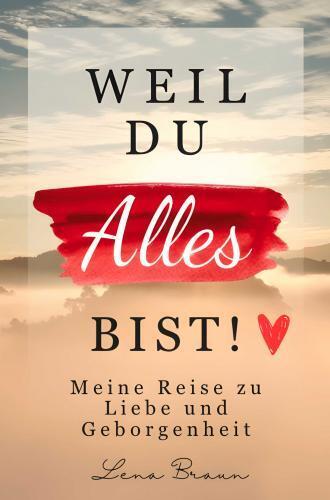 Cover: 9783987241765 | Weil du alles bist! Meine Reise zu liebe und Geborgenheit | Lena Braun