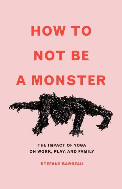 Cover: 9780578806846 | How to Not Be a Monster: The Impact of Yoga on Work, Play, and Family