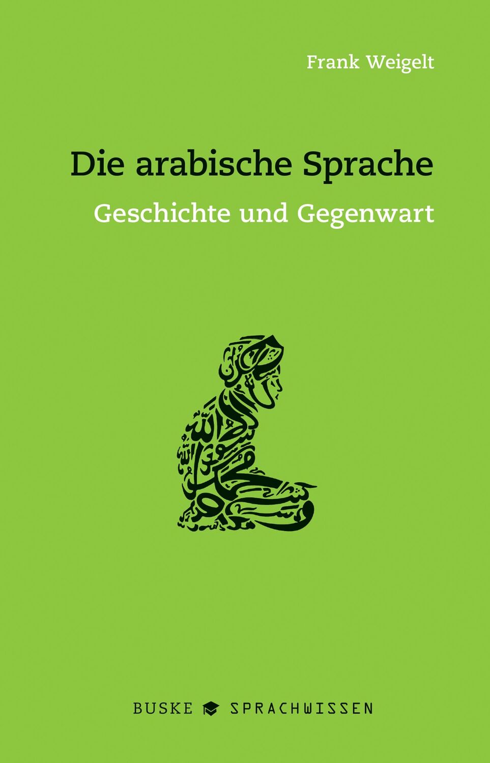 Cover: 9783967690408 | Die arabische Sprache | Geschichte und Gegenwart | Frank Weigelt