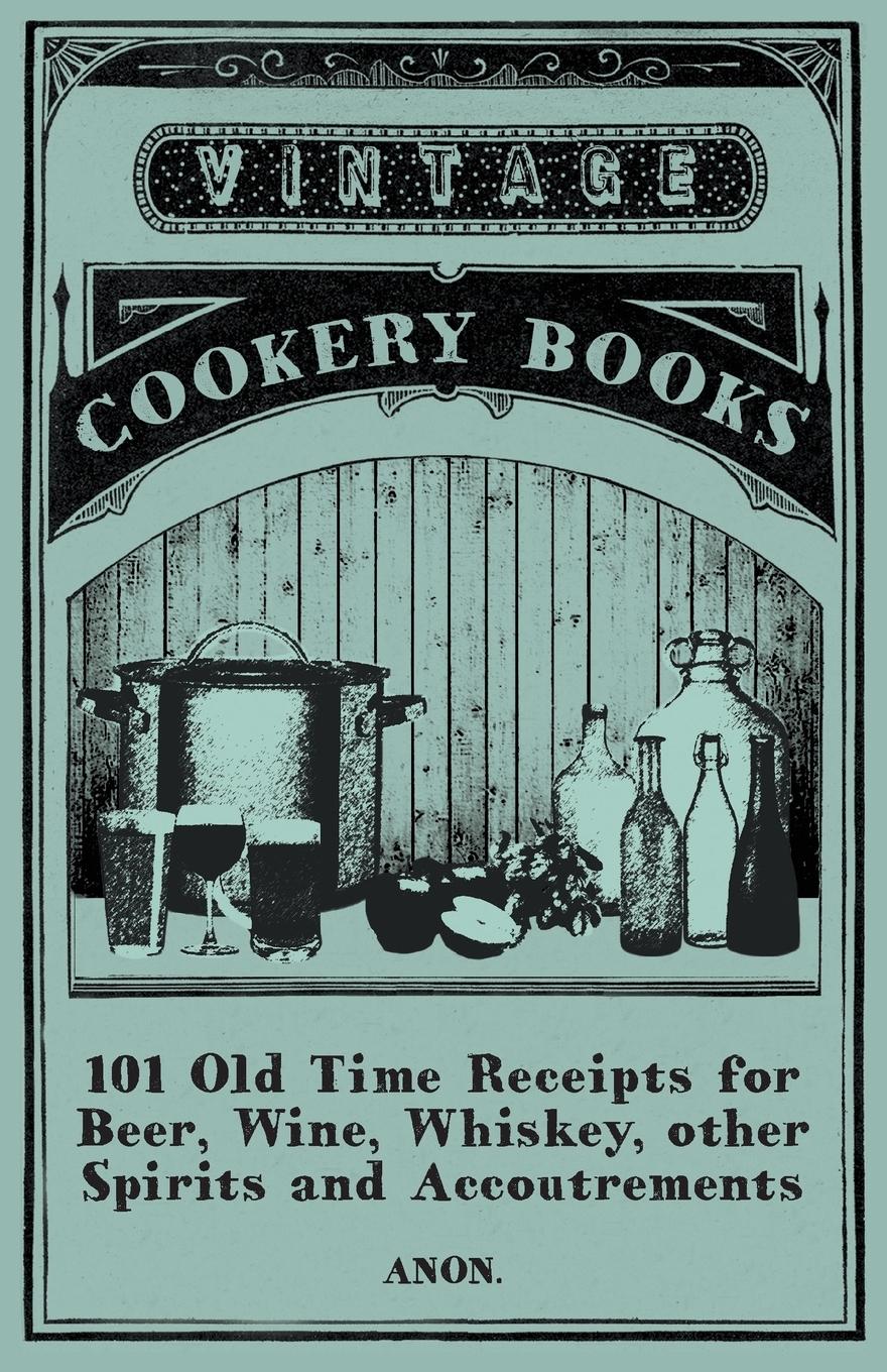 Cover: 9781473328020 | 101 Old Time Receipts for Beer, Wine, Whiskey, other Spirits and...