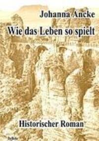 Cover: 9783941758520 | Wie das Leben so spielt - Historischer Roman | Johanna Ancke | Buch