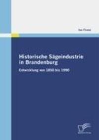 Cover: 9783836678490 | Historische Sägeindustrie in Brandenburg | Ivo Franz | Taschenbuch