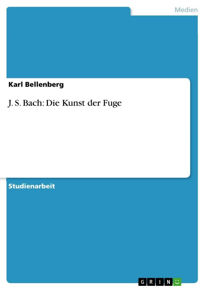 Cover: 9783656170099 | J. S. Bach: Die Kunst der Fuge | Karl Bellenberg | Taschenbuch | 60 S.